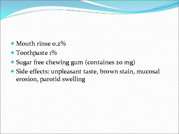  Mouth rinse 0. 2% Toothpaste 1% Sugar free chewing gum (containes 20 mg)