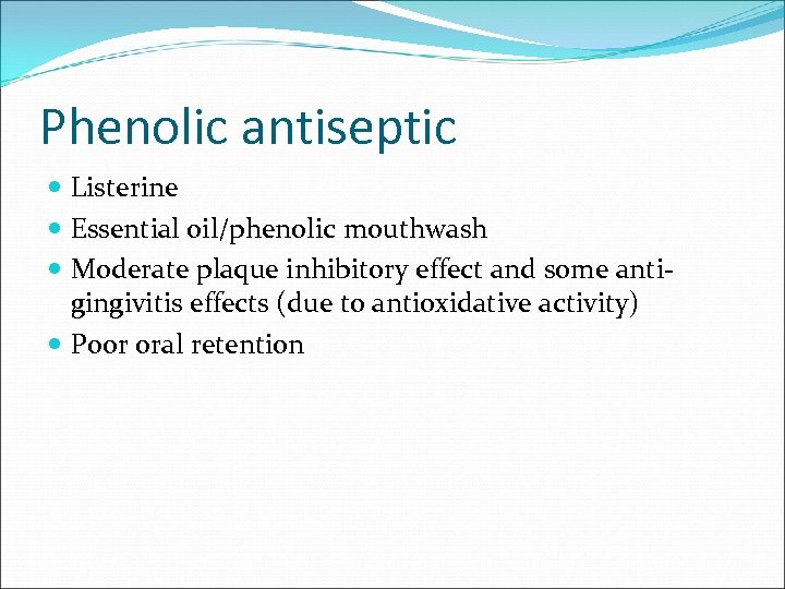 Phenolic antiseptic Listerine Essential oil/phenolic mouthwash Moderate plaque inhibitory effect and some antigingivitis effects