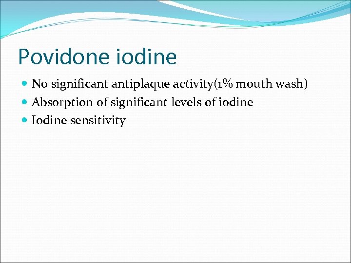 Povidone iodine No significant antiplaque activity(1% mouth wash) Absorption of significant levels of iodine