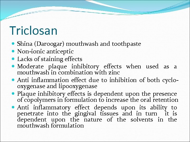 Triclosan Shina (Daroogar) mouthwash and toothpaste Non-ionic anticeptic Lacks of staining effects Moderate plaque