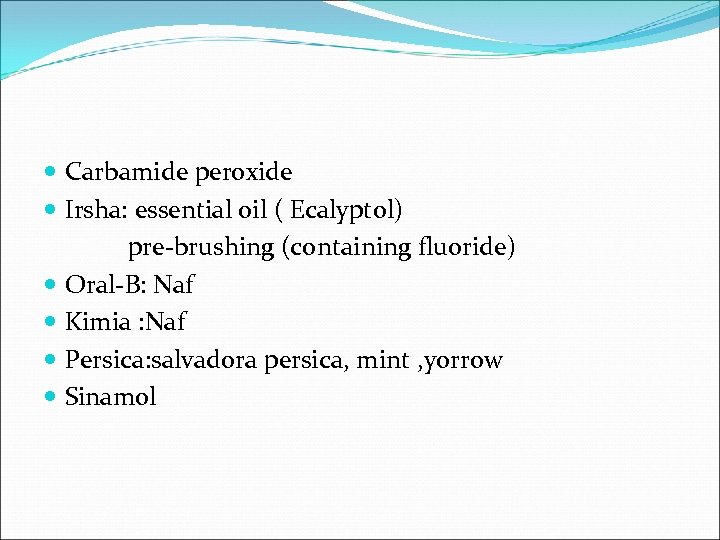  Carbamide peroxide Irsha: essential oil ( Ecalyptol) pre-brushing (containing fluoride) Oral-B: Naf Kimia