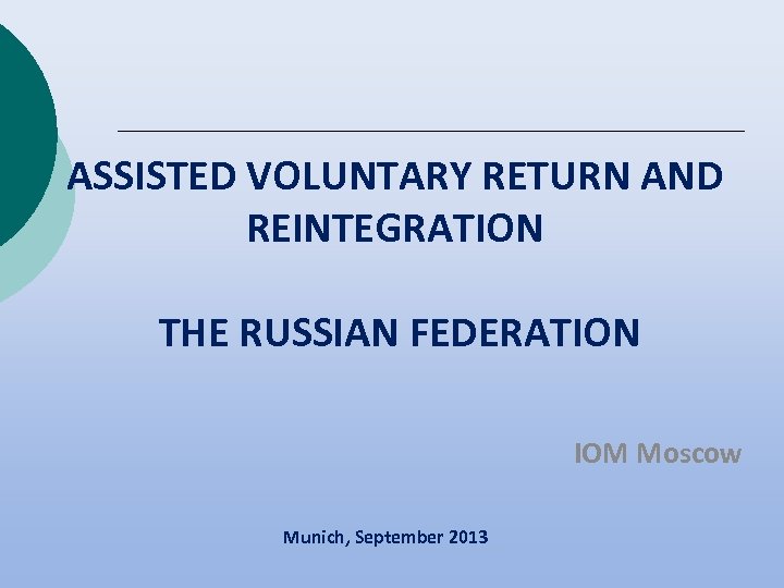 ASSISTED VOLUNTARY RETURN AND REINTEGRATION THE RUSSIAN FEDERATION IOM Moscow Munich, September 2013 