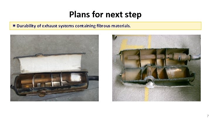 Plans for next step ＊Durability of exhaust systems containing fibrous materials. 7 