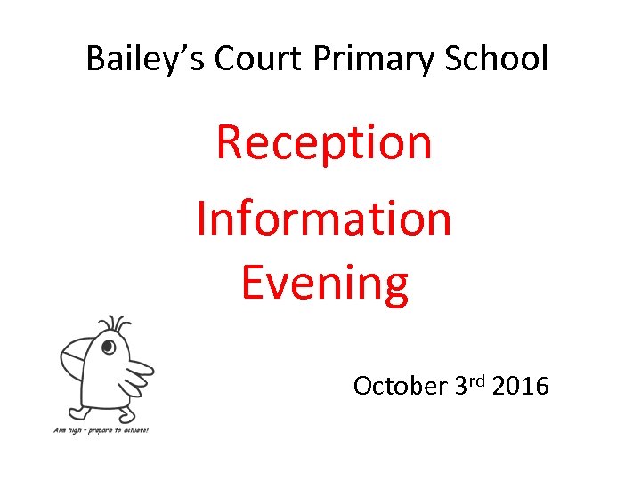 Bailey’s Court Primary School Reception Information Evening October 3 rd 2016 