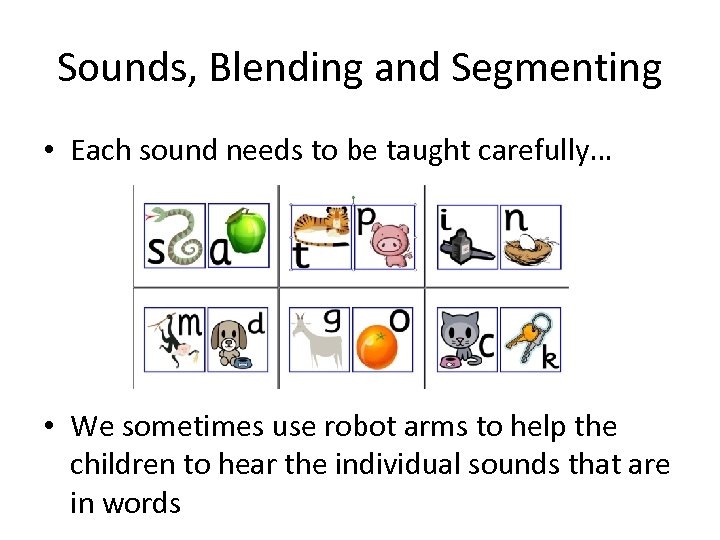Sounds, Blending and Segmenting • Each sound needs to be taught carefully… • We