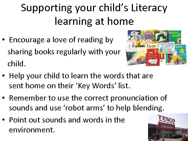 Supporting your child’s Literacy learning at home • Encourage a love of reading by