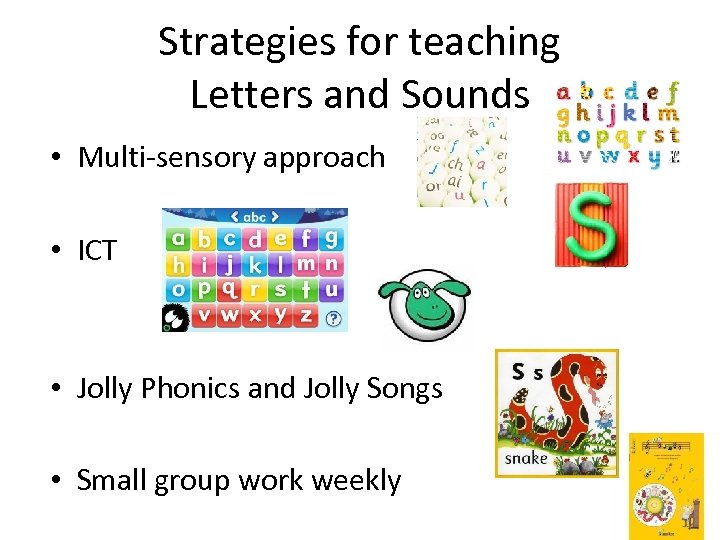 Strategies for teaching Letters and Sounds • Multi-sensory approach • ICT • Jolly Phonics