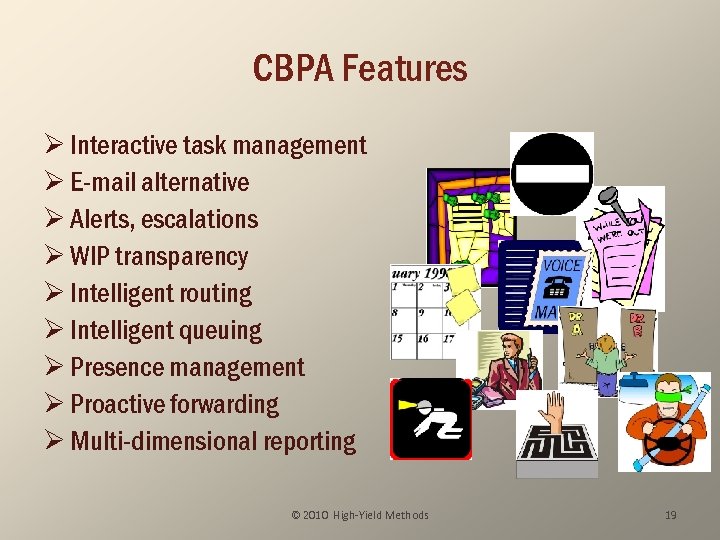 CBPA Features Ø Interactive task management Ø E-mail alternative Ø Alerts, escalations Ø WIP