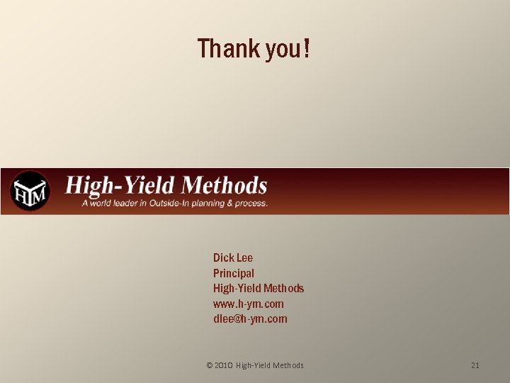 Thank you! Dick Lee Principal High-Yield Methods www. h-ym. com dlee@h-ym. com © 2010