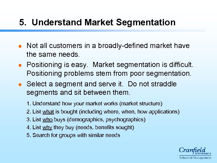 5. Understand Market Segmentation l l l Not all customers in a broadly-defined market