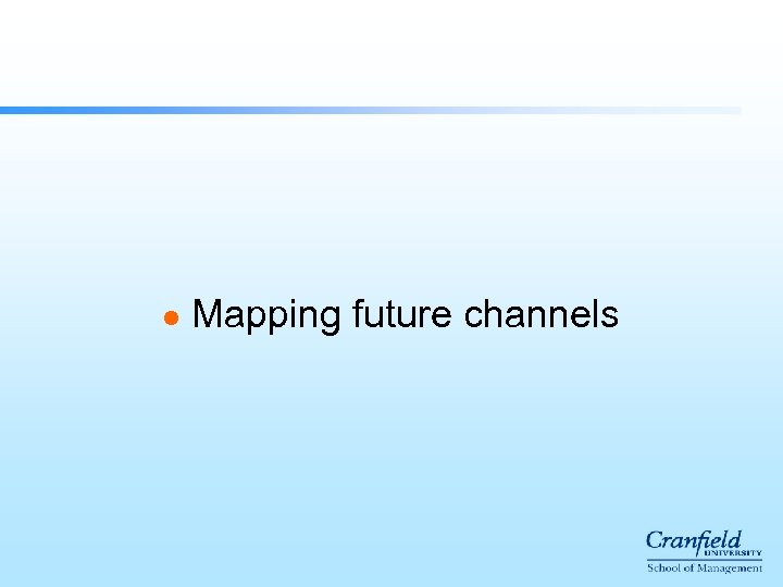 l Mapping future channels 