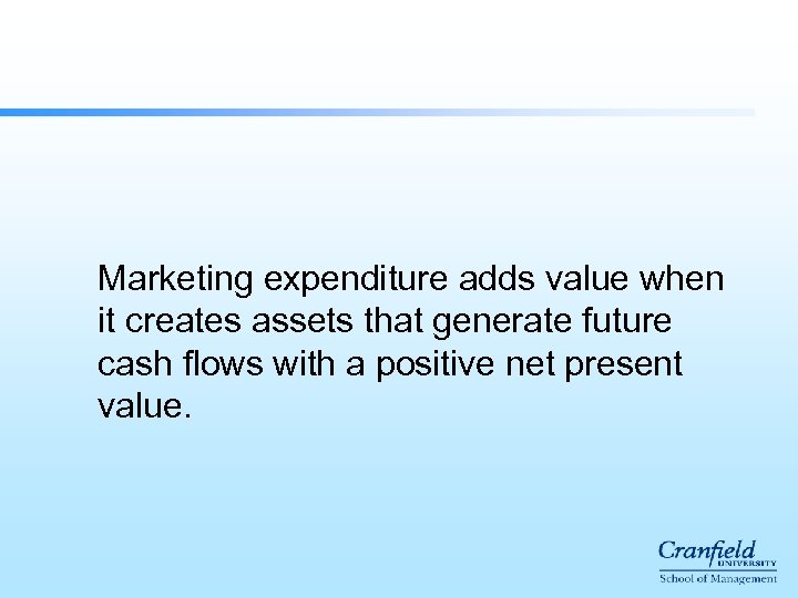Marketing expenditure adds value when it creates assets that generate future cash flows with