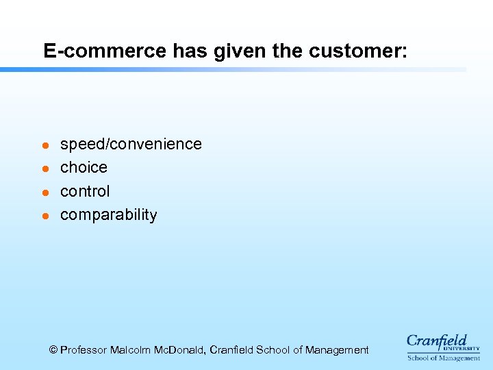 E-commerce has given the customer: l l speed/convenience choice control comparability © Professor Malcolm