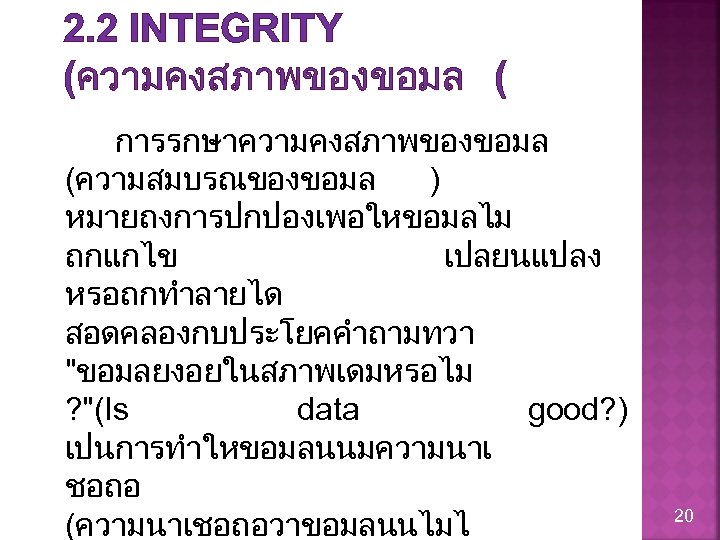 2. 2 INTEGRITY (ความคงสภาพของขอมล ( การรกษาความคงสภาพของขอมล (ความสมบรณของขอมล ) หมายถงการปกปองเพอใหขอมลไม ถกแกไข เปลยนแปลง หรอถกทำลายได สอดคลองกบประโยคคำถามทวา "ขอมลยงอยในสภาพเดมหรอไม