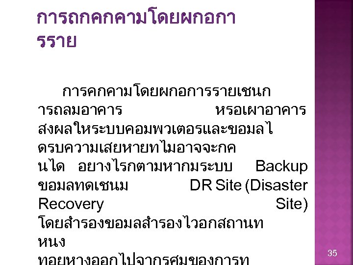 การถกคกคามโดยผกอกา รราย การคกคามโดยผกอการรายเชนก ารถลมอาคาร หรอเผาอาคาร สงผลใหระบบคอมพวเตอรและขอมลไ ดรบความเสยหายทไมอาจจะกค นได อยางไรกตามหากมระบบ Backup ขอมลทดเชนม DR Site (Disaster