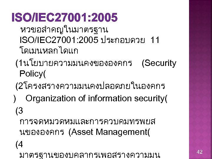 ISO/IEC 27001: 2005 หวขอสำคญในมาตรฐาน ISO/IEC 27001: 2005 ประกอบดวย 11 โดเมนหลกไดแก (1นโยบายความมนคงขององคกร (Security Policy( (2โครงสรางความมนคงปลอดภยในองคกร