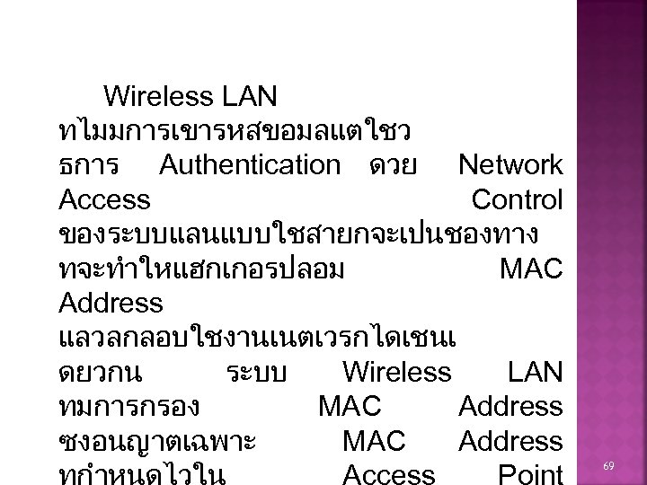 Wireless LAN ทไมมการเขารหสขอมลแตใชว ธการ Authentication ดวย Network Access Control ของระบบแลนแบบใชสายกจะเปนชองทาง ทจะทำใหแฮกเกอรปลอม MAC Address แลวลกลอบใชงานเนตเวรกไดเชนเ