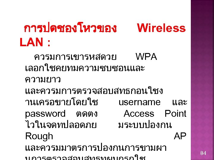 การปดชองโหวของ LAN : Wireless ควรมการเขารหสดวย WPA เลอกใชคยทมความซบซอนและ ความยาว และควรมการตรวจสอบสทธกอนใชง านเครอขายโดยใช username และ password ตดตง