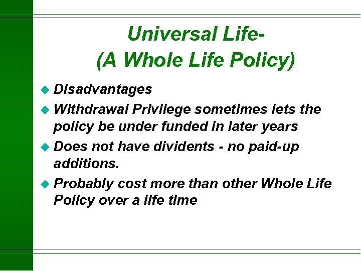 Universal Life(A Whole Life Policy) u Disadvantages u Withdrawal Privilege sometimes lets the policy