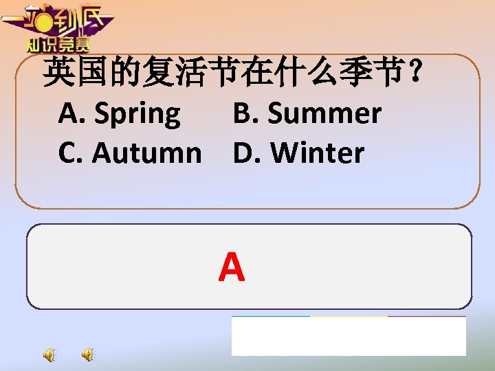 英国的复活节在什么季节？ A. Spring B. Summer C. Autumn D. Winter A 
