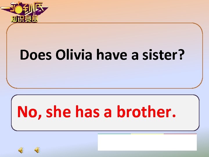 Does Olivia have a sister? No, she has a brother. 