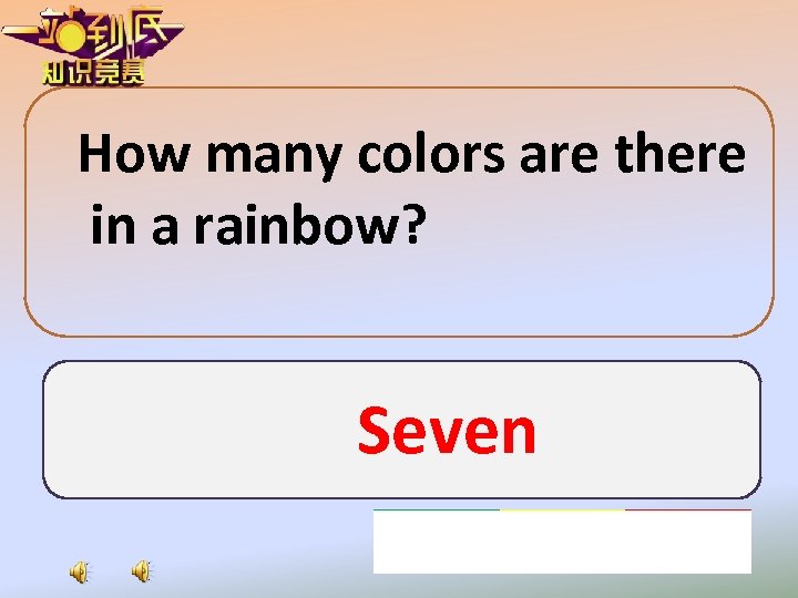 How many colors are there in a rainbow? Seven 