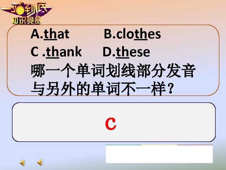 A. that B. clothes C. thank D. these 哪一个单词划线部分发音 与另外的单词不一样？ c 