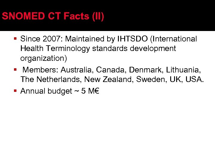 SNOMED CT Facts (II) § Since 2007: Maintained by IHTSDO (International Health Terminology standards