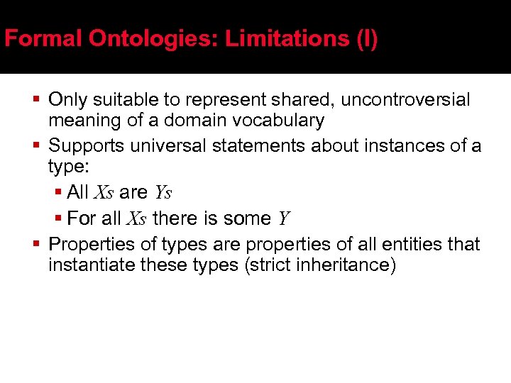 Formal Ontologies: Limitations (I) § Only suitable to represent shared, uncontroversial meaning of a