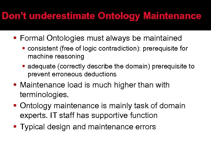 Don’t underestimate Ontology Maintenance § Formal Ontologies must always be maintained § consistent (free