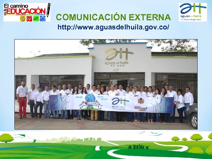 COMUNICACIÓN EXTERNA http: //www. aguasdelhuila. gov. co/ 