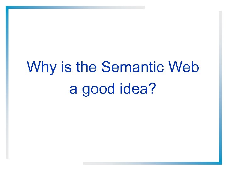 Why is the Semantic Web a good idea? 