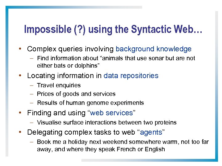 Impossible (? ) using the Syntactic Web… • Complex queries involving background knowledge –
