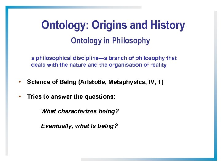 Ontology: Origins and History Ontology in Philosophy a philosophical discipline—a branch of philosophy that