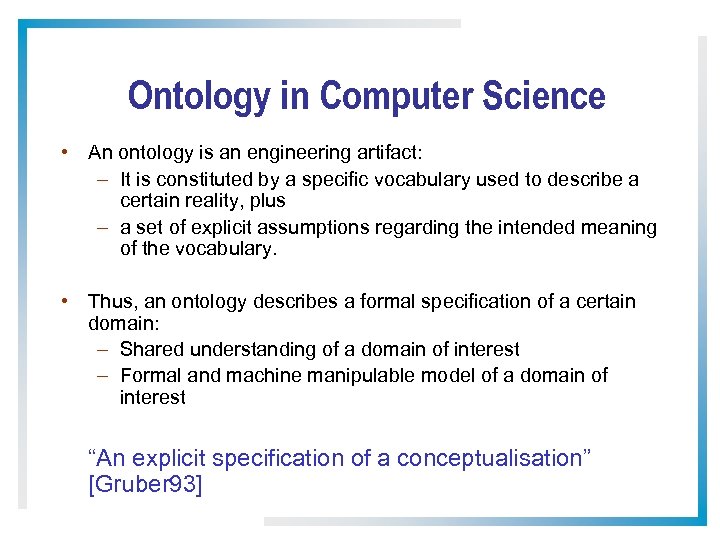 Ontology in Computer Science • An ontology is an engineering artifact: – It is