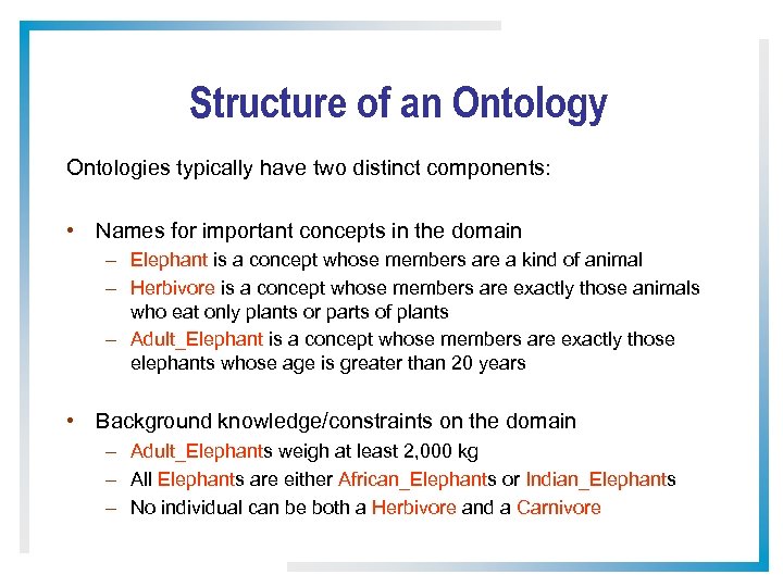 Structure of an Ontology Ontologies typically have two distinct components: • Names for important