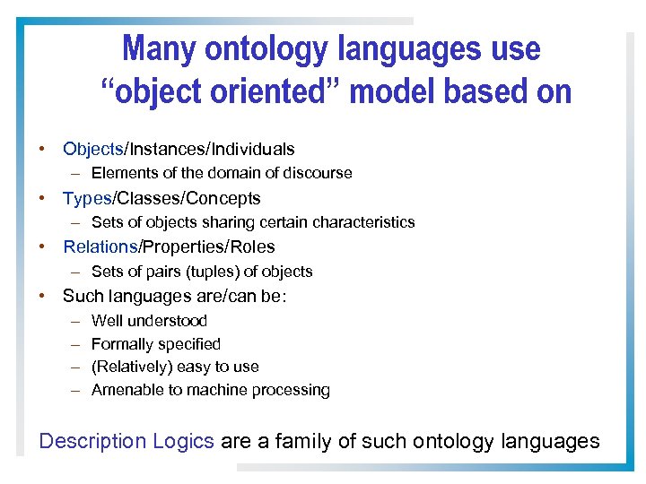 Many ontology languages use “object oriented” model based on • Objects/Instances/Individuals – Elements of