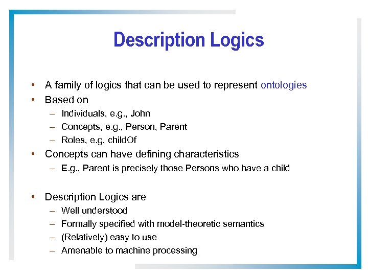 Description Logics • A family of logics that can be used to represent ontologies