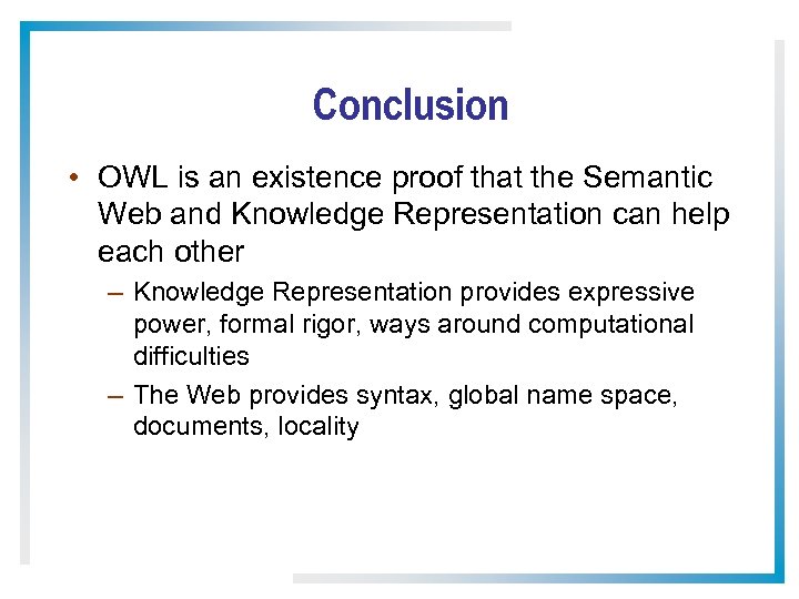 Conclusion • OWL is an existence proof that the Semantic Web and Knowledge Representation