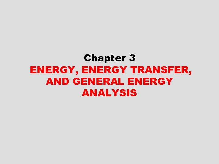 Chapter 3 ENERGY, ENERGY TRANSFER, AND GENERAL ENERGY ANALYSIS 