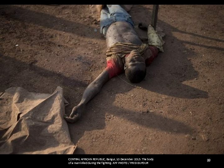CENTRAL AFRICAN REPUBLIC, Bangui, 10 December 2013: The body of a man killed during