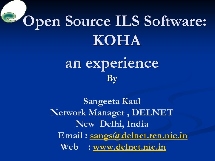 Open Source ILS Software: KOHA an experience By Sangeeta Kaul Network Manager , DELNET