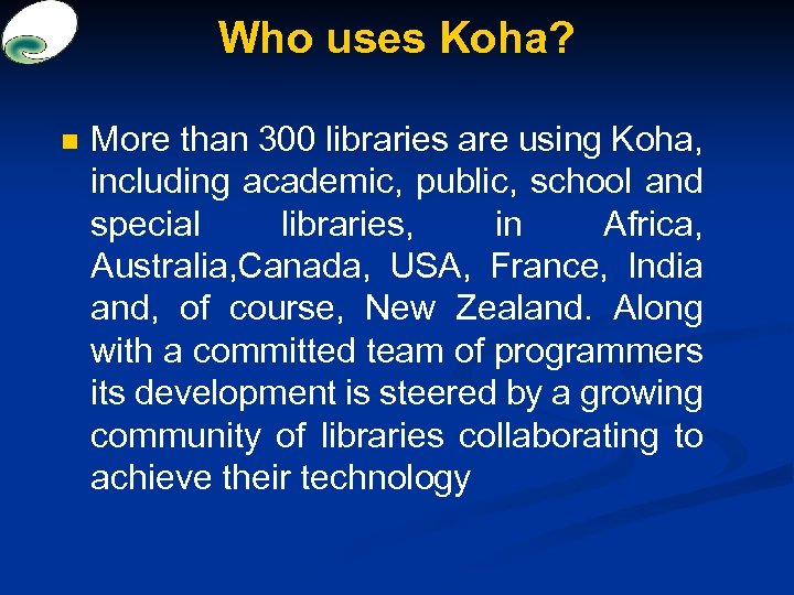 Who uses Koha? n More than 300 libraries are using Koha, including academic, public,