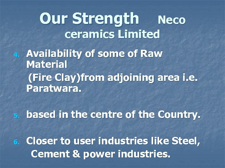 Our Strength Neco ceramics Limited 4. 5. 6. Availability of some of Raw Material