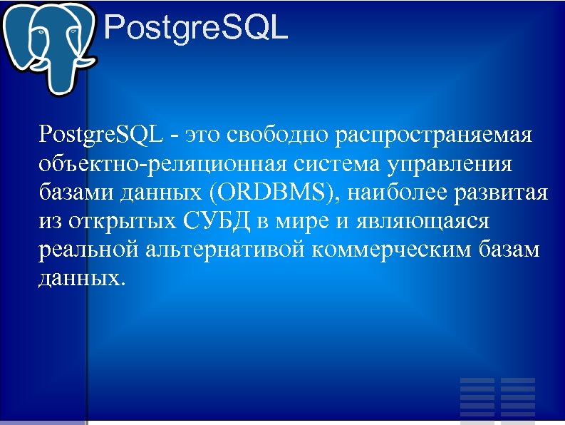 Postgre. SQL - это свободно распространяемая объектно-реляционная система управления базами данных (ORDBMS), наиболее развитая