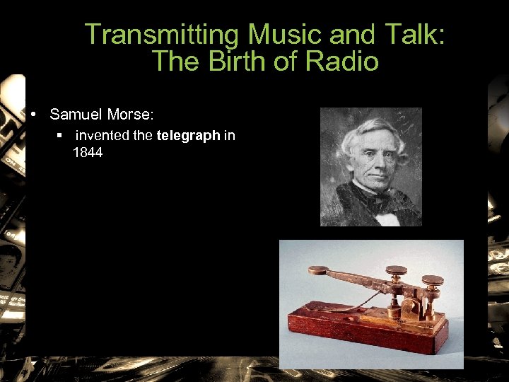 Transmitting Music and Talk: The Birth of Radio • Samuel Morse: § invented the