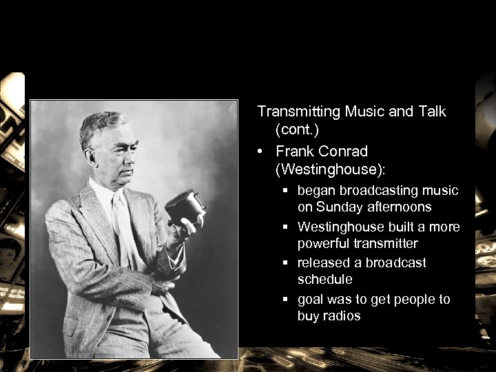 Transmitting Music and Talk (cont. ) • Frank Conrad (Westinghouse): § began broadcasting music