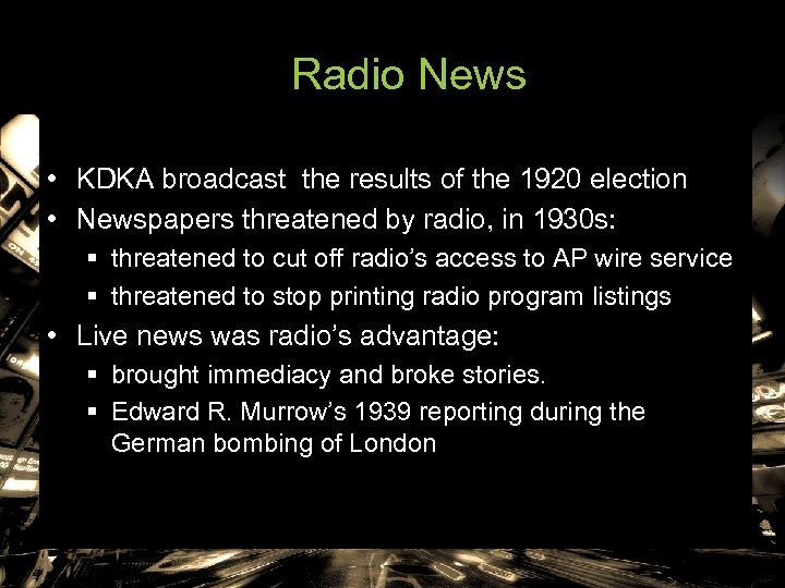 Radio News • KDKA broadcast the results of the 1920 election • Newspapers threatened