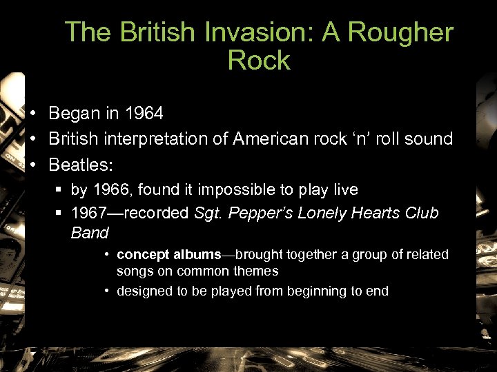 The British Invasion: A Rougher Rock • Began in 1964 • British interpretation of