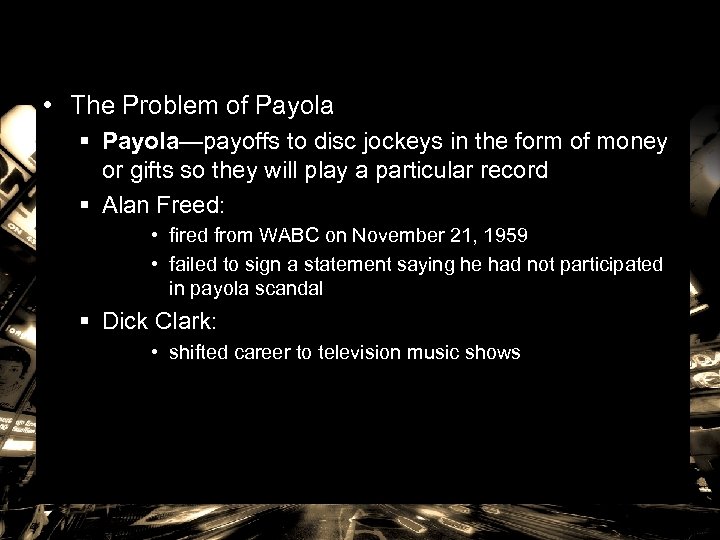  • The Problem of Payola § Payola—payoffs to disc jockeys in the form